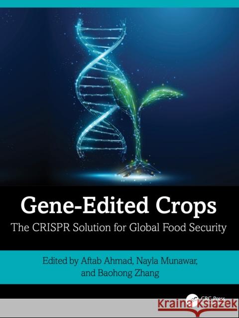 Gene-Edited Crops: The Crispr Solution for Global Food Security Aftab Ahmad Nayla Munawar Baohong Zhang 9781032816937 CRC Press - książka