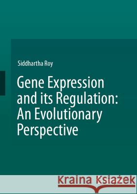 Gene Expression and Its Regulation: An Evolutionary Perspective Siddhartha Roy 9789819668229 Springer - książka