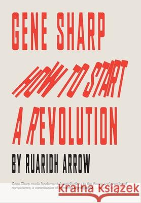 Gene Sharp: How to Start a Revolution Arrow, Ruaridh 9781527271609 Big Indy Ltd - książka