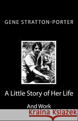 Gene Stratton-Porter: A Little Story of Her Life and Work Gene Stratton-Porter 9781494835804 Createspace - książka