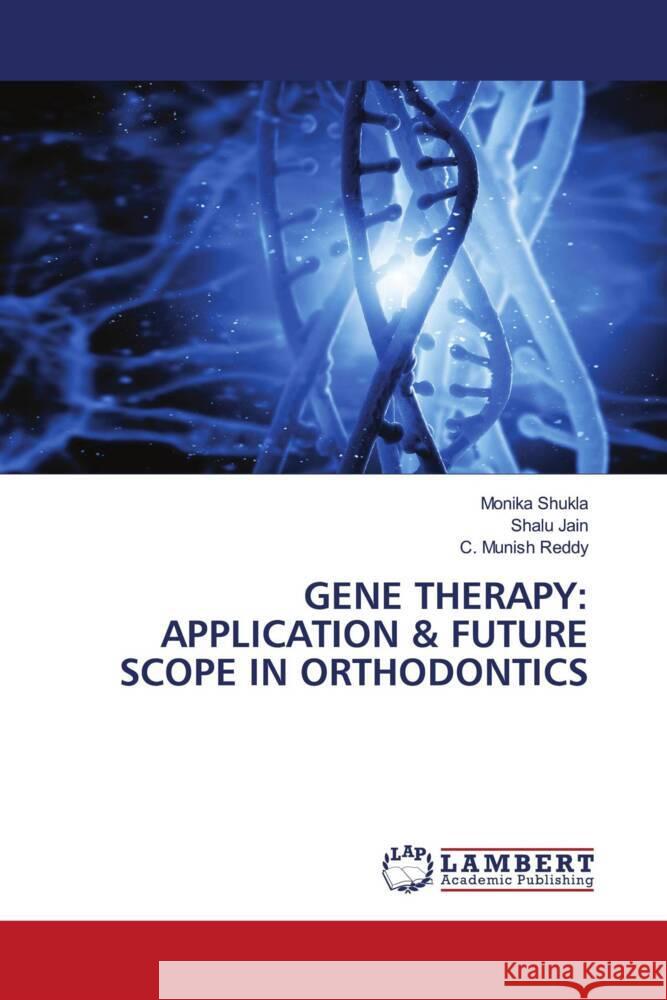 Gene Therapy: Application & Future Scope in Orthodontics Monika Shukla Shalu Jain C. Munish Reddy 9786208065294 LAP Lambert Academic Publishing - książka