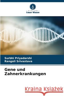 Gene und Zahnerkrankungen Surbhi Priyadarshi Rangoli Srivastava 9786207732876 Verlag Unser Wissen - książka