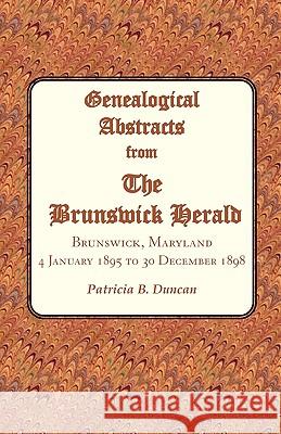 Genealogical Abstracts from the Brunswick Herald. Brunswick, Maryland, 4 January 1895 to 30 December 1898 Patricia B. Duncan 9780788435607 Heritage Books - książka