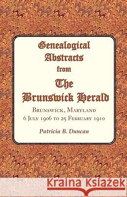 Genealogical Abstracts from the Brunswick Herald. Brunswick, Maryland, 6 July 1906 to 25 February 1910 Patricia B. Duncan 9780788435652 Heritage Books - książka