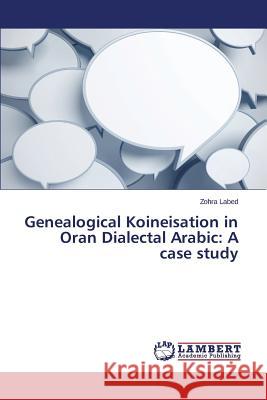 Genealogical Koineisation in Oran Dialectal Arabic: A case study Labed Zohra 9783659708299 LAP Lambert Academic Publishing - książka
