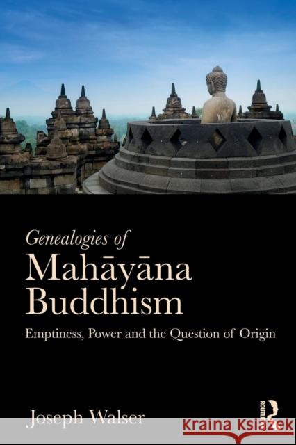 Genealogies of Mahāyāna Buddhism: Emptiness, Power and the Question of Origin Joseph G. Walser 9781138955561 Routledge - książka