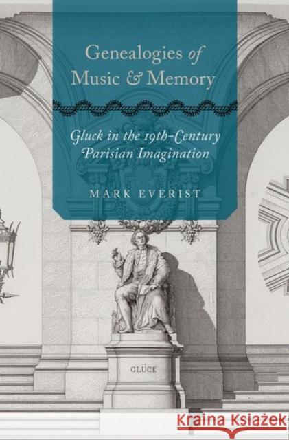 Genealogies of Music and Memory: Gluck in the 19th-Century Parisian Imagination Everist, Mark 9780197546000 Oxford University Press, USA - książka