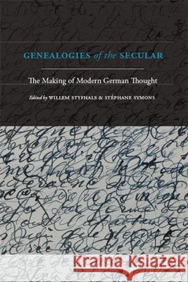 Genealogies of the Secular: The Making of Modern German Thought Willem Styfhals Stephane Symons 9781438476391 State University of New York Press - książka
