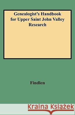 Genealogist's Handbook for Upper Saint John Valley Research Findlen 9780806352077 Genealogical Publishing Company - książka