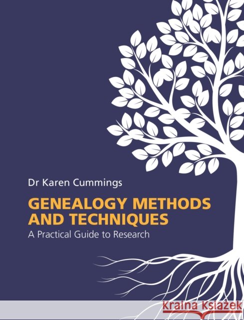 Genealogy Methods and Techniques: A Practical Guide to Research Dr Karen Cummings 9780719846083 The Crowood Press Ltd - książka