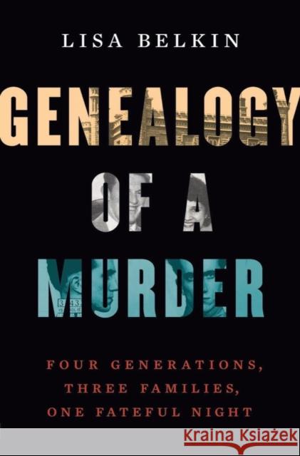 Genealogy of a Murder: Four Generations, Three Families, One Fateful Night Lisa Belkin 9780393285253 WW Norton & Co - książka