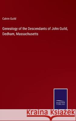 Genealogy of the Descendants of John Guild, Dedham, Massachusetts Calvin Guild 9783752521436 Salzwasser-Verlag Gmbh - książka