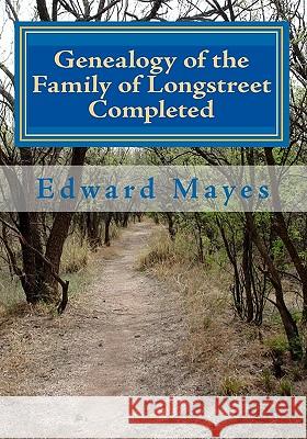 Genealogy of the Family of Longstreet Completed: A Genealogy Edward Mayes Clark T. Thornton 9781450504645 Createspace - książka