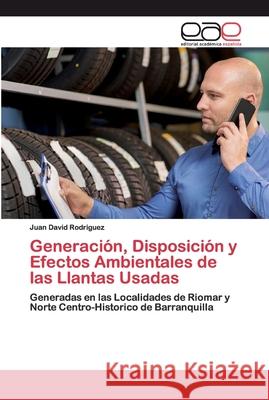 Generación, Disposición y Efectos Ambientales de las Llantas Usadas Rodriguez, Juan David 9786200400437 Editorial Académica Española - książka