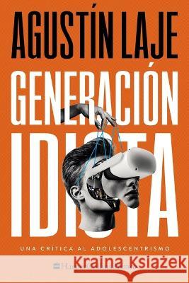 Generación Idiota: Una Crítica Al Adolescentrismo Laje, Agustin 9781400238569 HarperCollins Mexico - książka