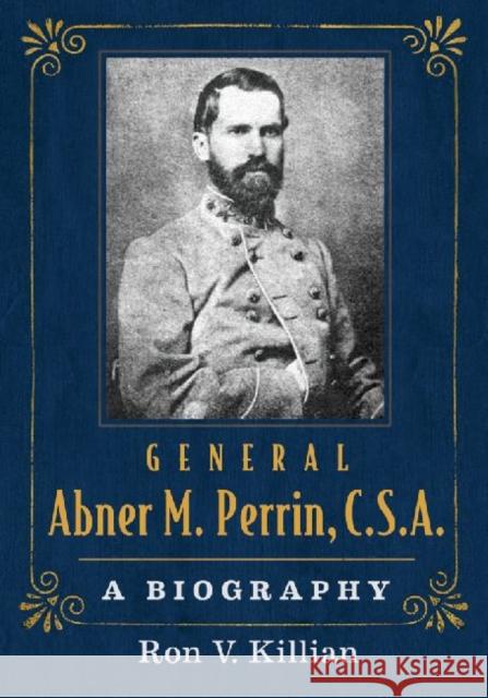 General Abner M. Perrin, C.S.A.: A Biography Killian, Ron V. 9780786469802 McFarland & Company - książka