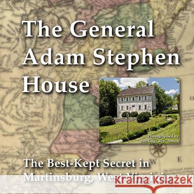General Adam Stephen House: The Best-Kept Secret in Martinsburg, West Virginia Sterling Rip Smith 9781483931487 Createspace - książka