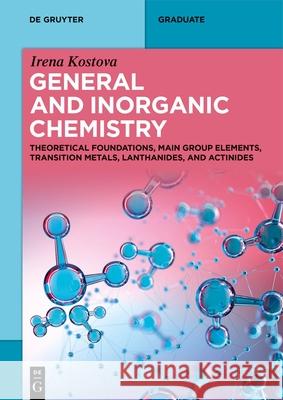 General and Inorganic Chemistry: Theoretical Foundations, Main Group Elements, Transition Metals, Lanthanides and Actinides Irena Kostova 9783111712222 de Gruyter - książka