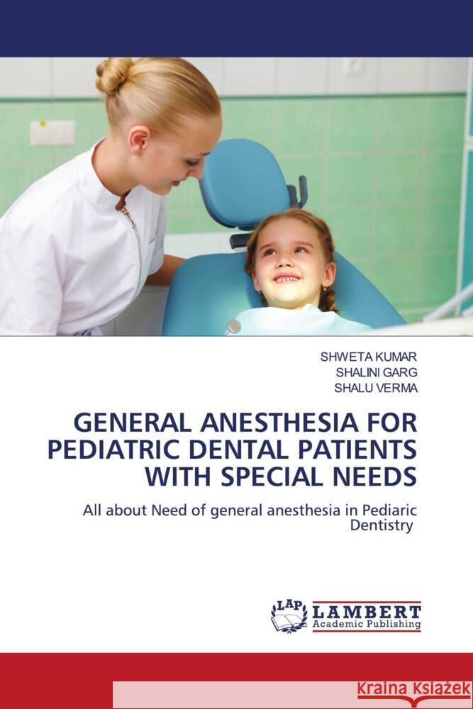 GENERAL ANESTHESIA FOR PEDIATRIC DENTAL PATIENTS WITH SPECIAL NEEDS KUMAR, SHWETA, Garg, Shalini, Verma, Shalu 9786208433352 LAP Lambert Academic Publishing - książka