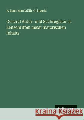 General Autor- und Sachregister zu Zeitschriften meist historischen Inhalts Wiliam Maccrillis Griswold 9783563300084 Antigonos Verlag - książka