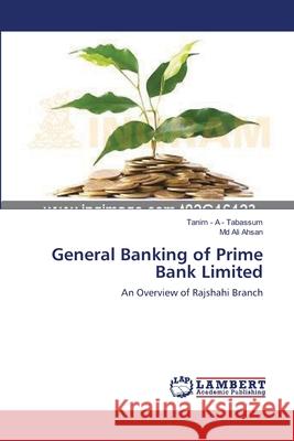 General Banking of Prime Bank Limited Tabassum Tanim -. A. -.                  Ahsan MD Ali 9783659397431 LAP Lambert Academic Publishing - książka