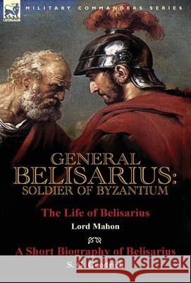 General Belisarius: Soldier of Byzantium-The Life of Belisarius by Lord Mahon (Philip Henry Stanhope) With a Short Biography of Belisarius Stanhope, Philip Henry 9781782824114 Leonaur Ltd - książka