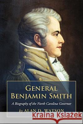 General Benjamin Smith: A Biography of the North Carolina Governor Alan D. Watson 9780786461561 McFarland & Company - książka