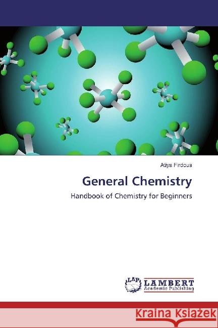 General Chemistry : Handbook of Chemistry for Beginners Firdous, Atiya 9783659920875 LAP Lambert Academic Publishing - książka