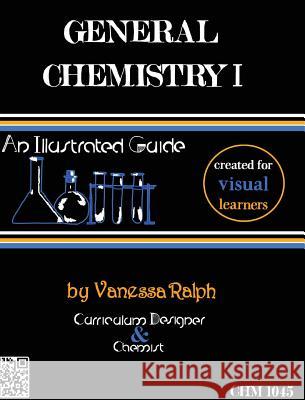 General Chemistry I: An Illustrated Guide: Created for Visual Learners Ralph, Vanessa 9781320330084 Blurb - książka