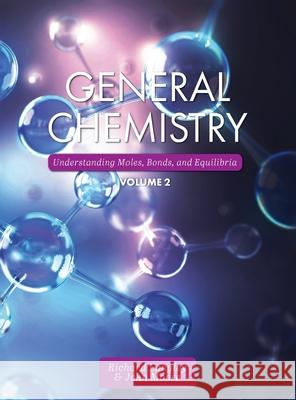 General Chemistry: Understanding Moles, Bonds, and Equilibria, Volume 2 Richard Langley John Moore 9781793519429 Cognella Academic Publishing - książka
