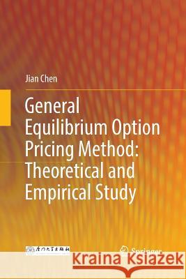 General Equilibrium Option Pricing Method: Theoretical and Empirical Study Jian Chen 9789811339509 Springer - książka