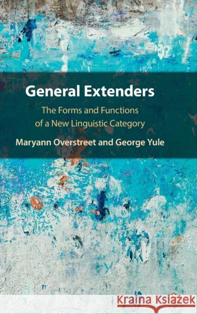 General Extenders: The Forms and Functions of a New Linguistic Category Maryann Overstreet (University of Hawaii, Manoa), George Yule 9781108837231 Cambridge University Press - książka