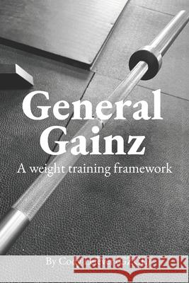 General Gainz: A Weight Training Framework Cody Lefever 9781735120256 Cody Lefever - książka