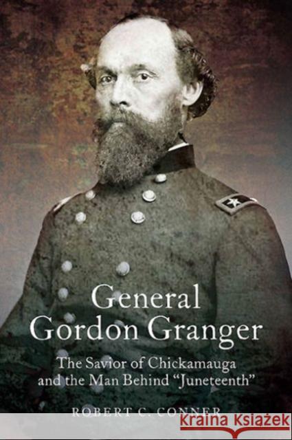 General Gordon Granger : The Savior of Chickamauga and the Man Behind 