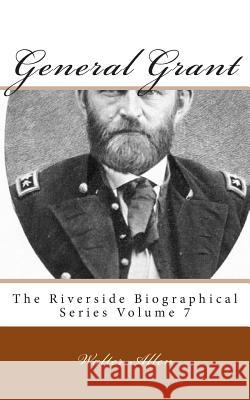 General Grant: The Riverside Biographical Series Volume 7 Walter Allen 9781492185291 Createspace - książka