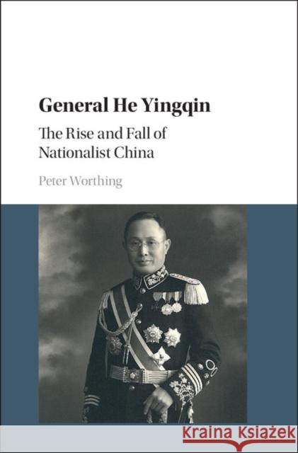 General He Yingqin: The Rise and Fall of Nationalist China Peter Worthing 9781107144637 Cambridge University Press - książka