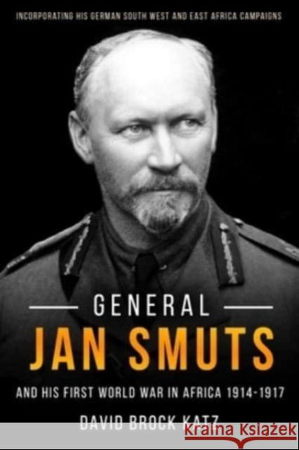 General Jan Smuts and his First World War in Africa, 1914-1917 David Brock Katz 9781636240176 Casemate Publishers - książka