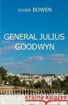 General Julius Goodwyn: Crimea War Hero MR Roger Bowen 9781543000450 Createspace Independent Publishing Platform - książka