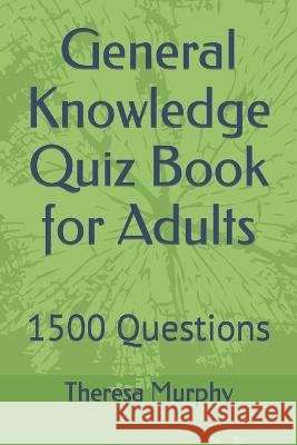 General Knowledge Quiz Book for Adults: 1500 Questions Theresa Murphy 9798849856834 Independently Published - książka