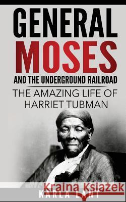 General Moses and the Underground Railroad: The Amazing Life of Harriet Tubman Karla Lant 9781535331258 Createspace Independent Publishing Platform - książka