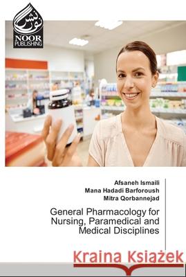General Pharmacology for Nursing, Paramedical and Medical Disciplines Afsaneh Ismaili Mana Hadad Mitra Qorbannejad 9786203859324 Noor Publishing - książka