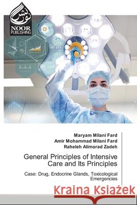 General Principles of Intensive Care and Its Principles Maryam Milan Amir Mohammad Milan Raheleh Alimora 9786203858495 Noor Publishing - książka