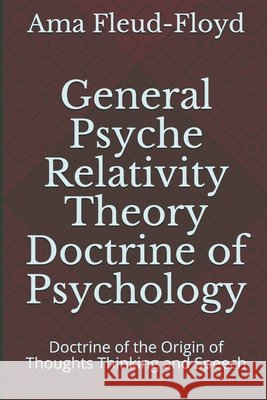 General Psyche Relativity Theory Doctrine of Psychology: Doctrine of the Origin of Thoughts Thinking and Speech Fleud-Floyd, Ama 9798556516700 Independently Published - książka