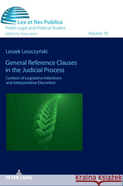 General Reference Clauses in the Judicial Process; Context of Legislative Intentions and Interpretative Discretion Leszczynski, Leszek 9783631857892 Peter Lang AG - książka