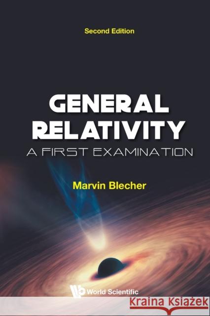 General Relativity: A First Examination (Second Edition) Marvin Blecher 9789811221088 World Scientific Publishing Company - książka