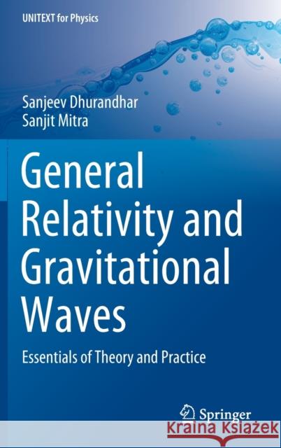 General Relativity and Gravitational Waves: Essentials of Theory and Practice Dhurandhar, Sanjeev 9783030923341 Springer Nature Switzerland AG - książka