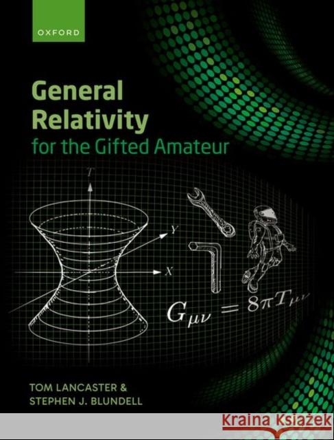 General Relativity for the Gifted Amateur Stephen (Professor of Physics, Professor of Physics, University of Oxford) Blundell 9780192867407 Oxford University Press - książka