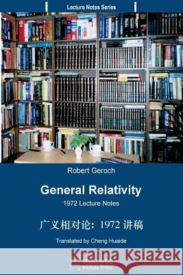 General Relativity (Translated Into Chinese): 1972 Lecture Notes Robert Geroch Cheng Huaide 9781927763568 Minkowski Institute Press - książka