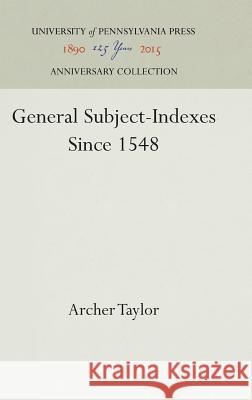 General Subject-Indexes Since 1548 Archer Taylor 9781512820102 University of Pennsylvania Press - książka