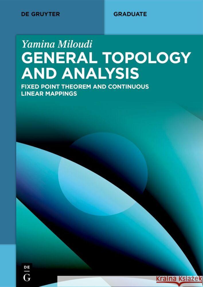 General Topology and Analysis: Fixed Point Theorem and Continuous Linear Mappings Yamina Miloudi 9783119147415 de Gruyter - książka
